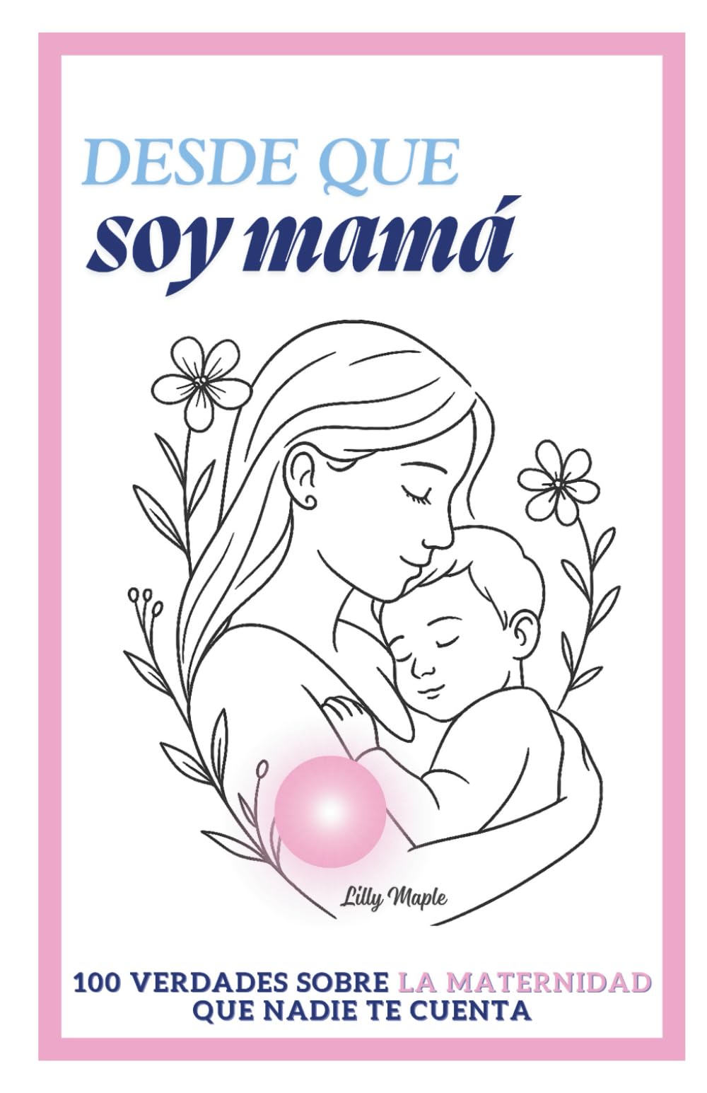 Libro: Desde que soy mamá: 100 verdades sobre la maternidad que nadie te cuenta
