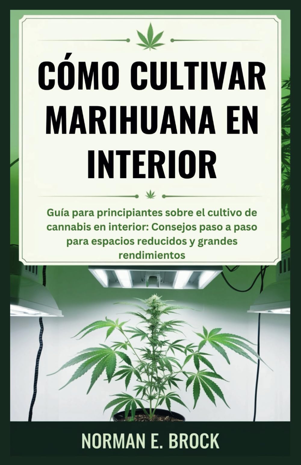 Libro: CÓMO CULTIVAR MARIHUANA EN INTERIOR: Guía para principiantes sobre el cultivo de cannabis en interior: Consejos paso a paso para espacios reducidos y grandes rendimientos (Spanish Edition)