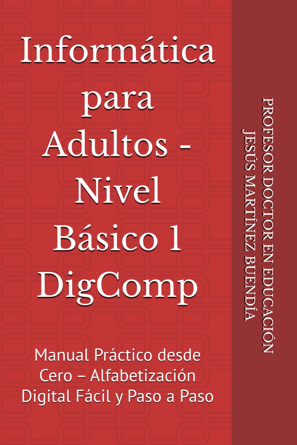 Libro: Informática para Adultos - Nivel Básico 1 DigComp: Manual Práctico desde Cero – Alfabetización Digital Fácil y Paso a Paso (Spanish Edition)