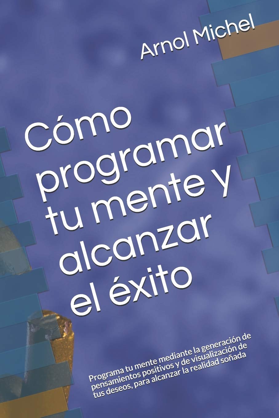 Libro: Cómo programar tu mente y alcanzar el éxito: Programa tu mente mediante la generación de pensamientos positivos y de visualización de tus deseos, para alcanzar la realidad soñada (Spanish Edition)