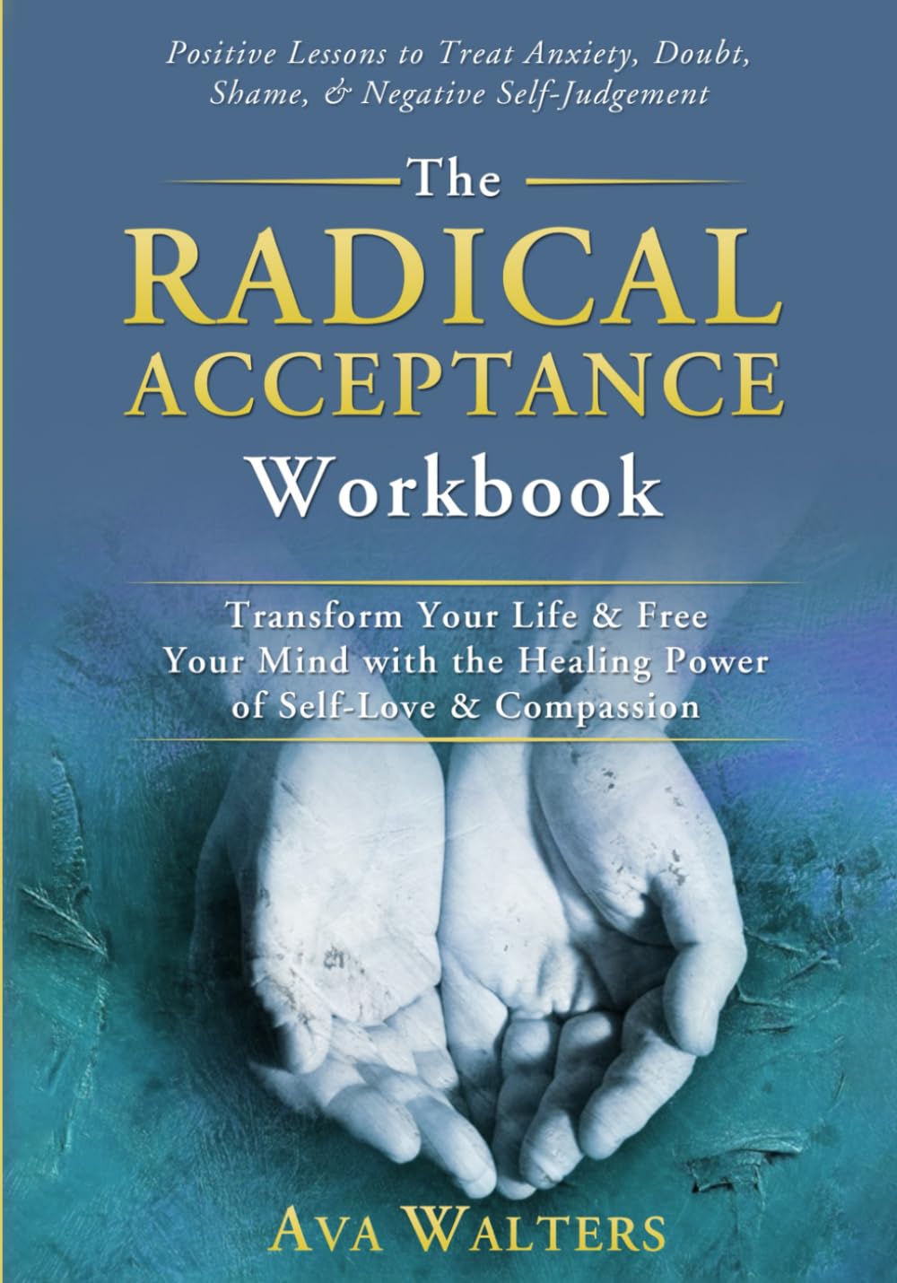 Libro: The Radical Acceptance Workbook: Transform Your Life & Free Your Mind with the Healing Power of Self-Love & Compassion - Positive Lessons to Treat ... Self-Judgement: 1 (Acceptance Therapy)