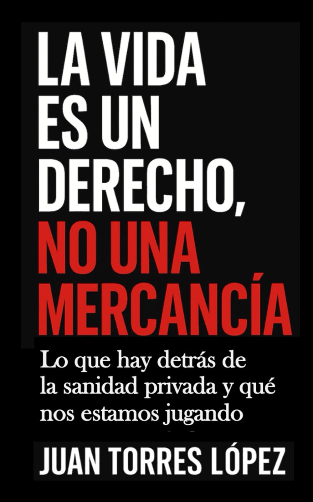 Libro: LA VIDA ES UN DERECHO, NO UNA MERCANCIA: Lo que hay detrás de la sanidad privada y qué nos estamos jugando (Spanish Edition)