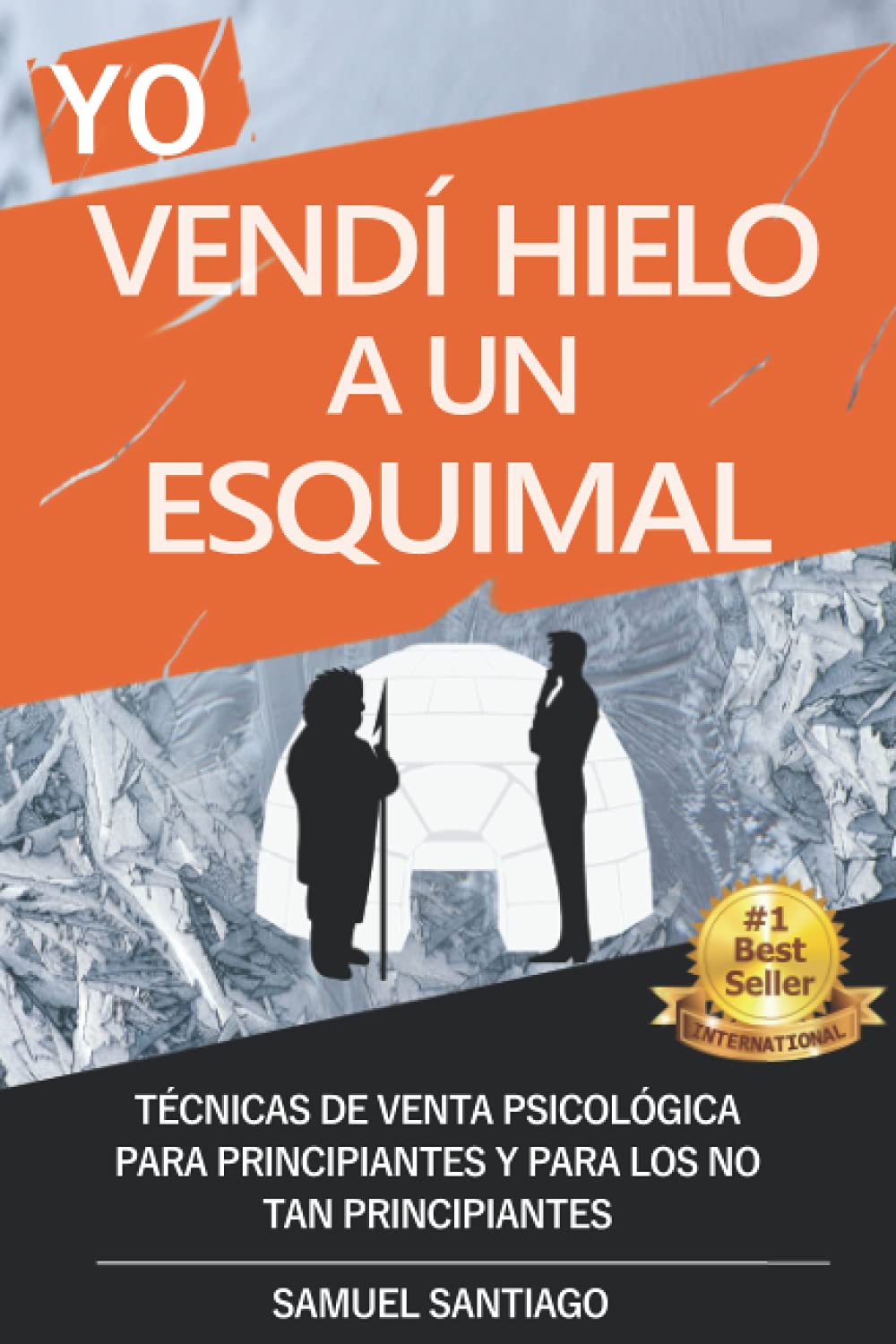 Libro: Yo vendí hielo a un esquimal: Técnicas de venta psicológica para principiantes y para los no tan principiantes (Spanish Edition)