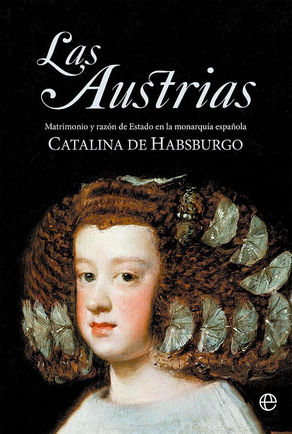 Libro: Las Austrias: Matrimonio y razón de Estado en la monarquía española (HISTORIA)