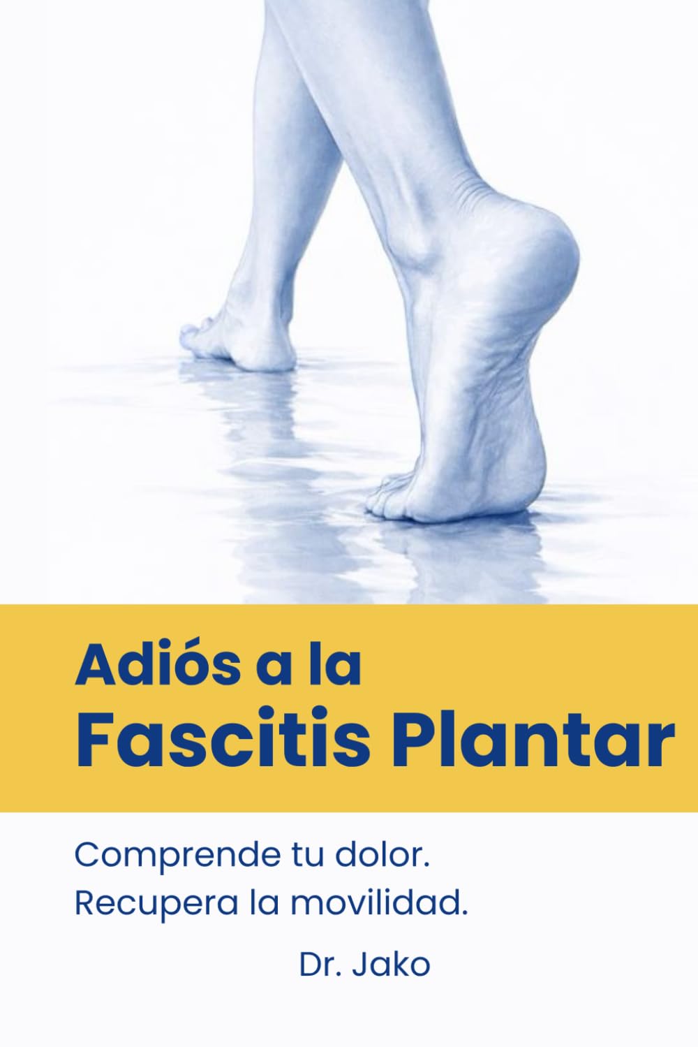 Libro: Adiós a la Fascitis Plantar: La guía práctica para reducir el dolor del talón, tratar la fascitis plantar paso a paso, entender el origen del dolor y ... y basado en evidencia (Spanish Edition)