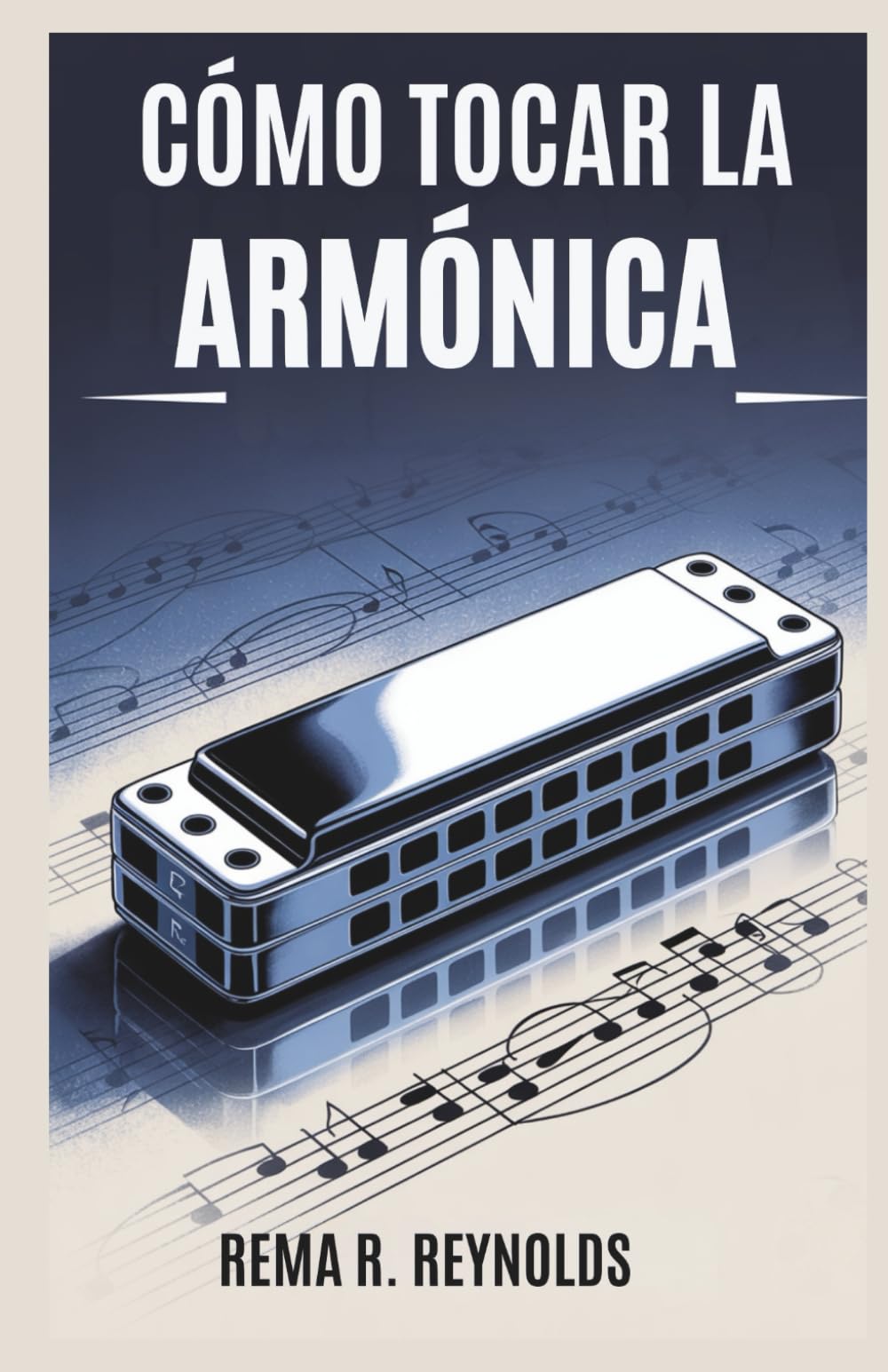 Libro: CÓMO TOCAR LA ARMÓNICA: Una guía paso a paso para aprender armónica, tocar canciones y dominar técnicas básicas con facilidad
