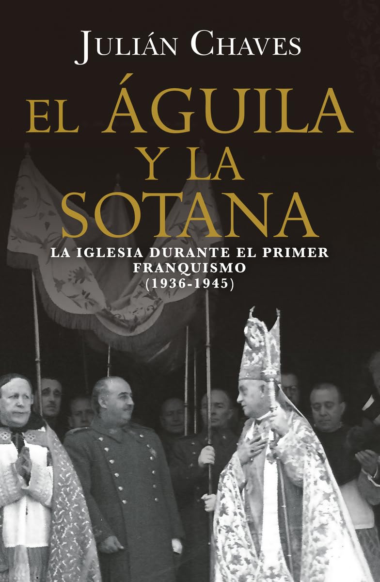 Libro: El águila y la sotana: La Iglesia durante el primer franquismo (1936-1945): 108 (Ático Historia)