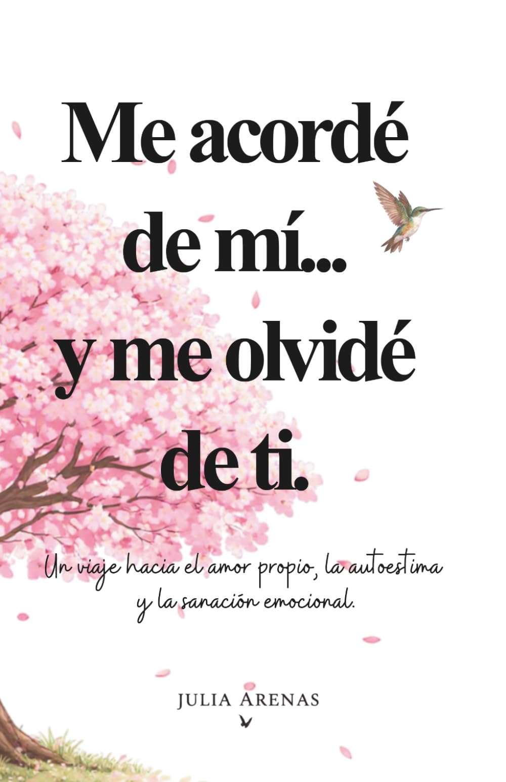 Me acordé de mi... y me olvidé de ti.: Un viaje hacia el amor propio, la autoestima y la sanación emocional.