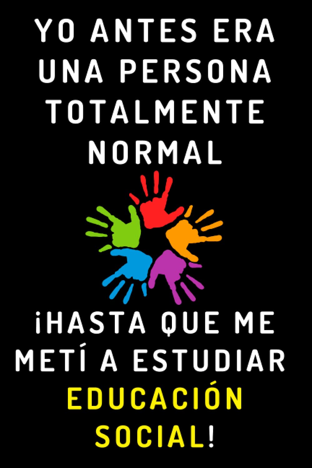 Libro: Yo Antes Era Una Persona Totalmente Normal ¡Hasta Que Me Metí A Estudiar Educación Social!: Cuaderno De Notas Para Estudiantes De Educación Social