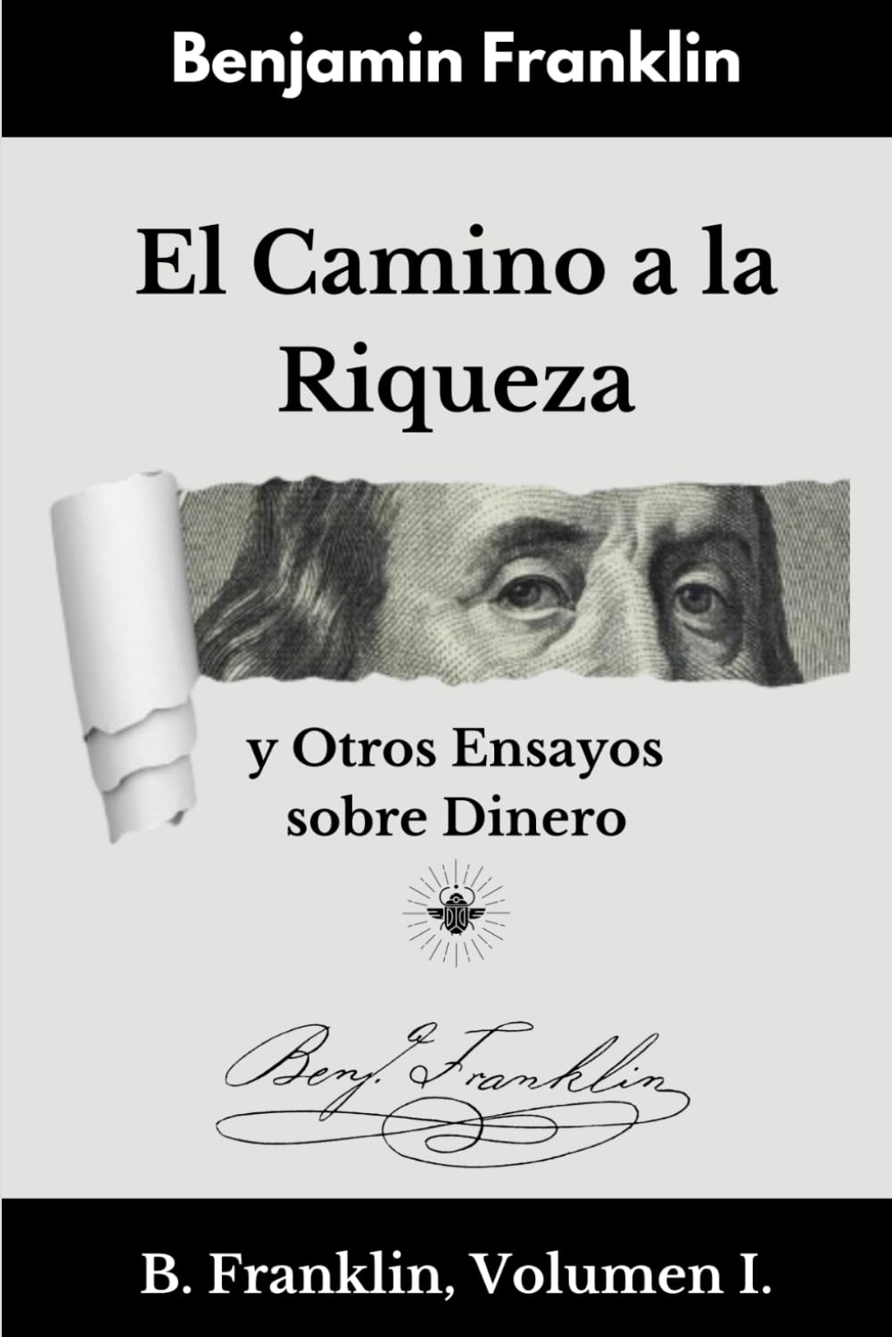 Libro: El Camino a la Riqueza: y Otros Ensayos sobre Dinero - Benjamin Franklin Volumen I (Spanish Edition)