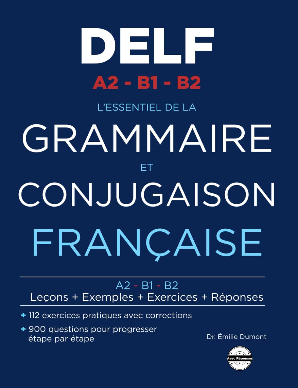 Libro: L'essentiel de la Grammaire et Conjugaison Française: 900 Questions et 112 Exercices avec Corrigés pour le DELF A2 B1 B2 (French Edition)