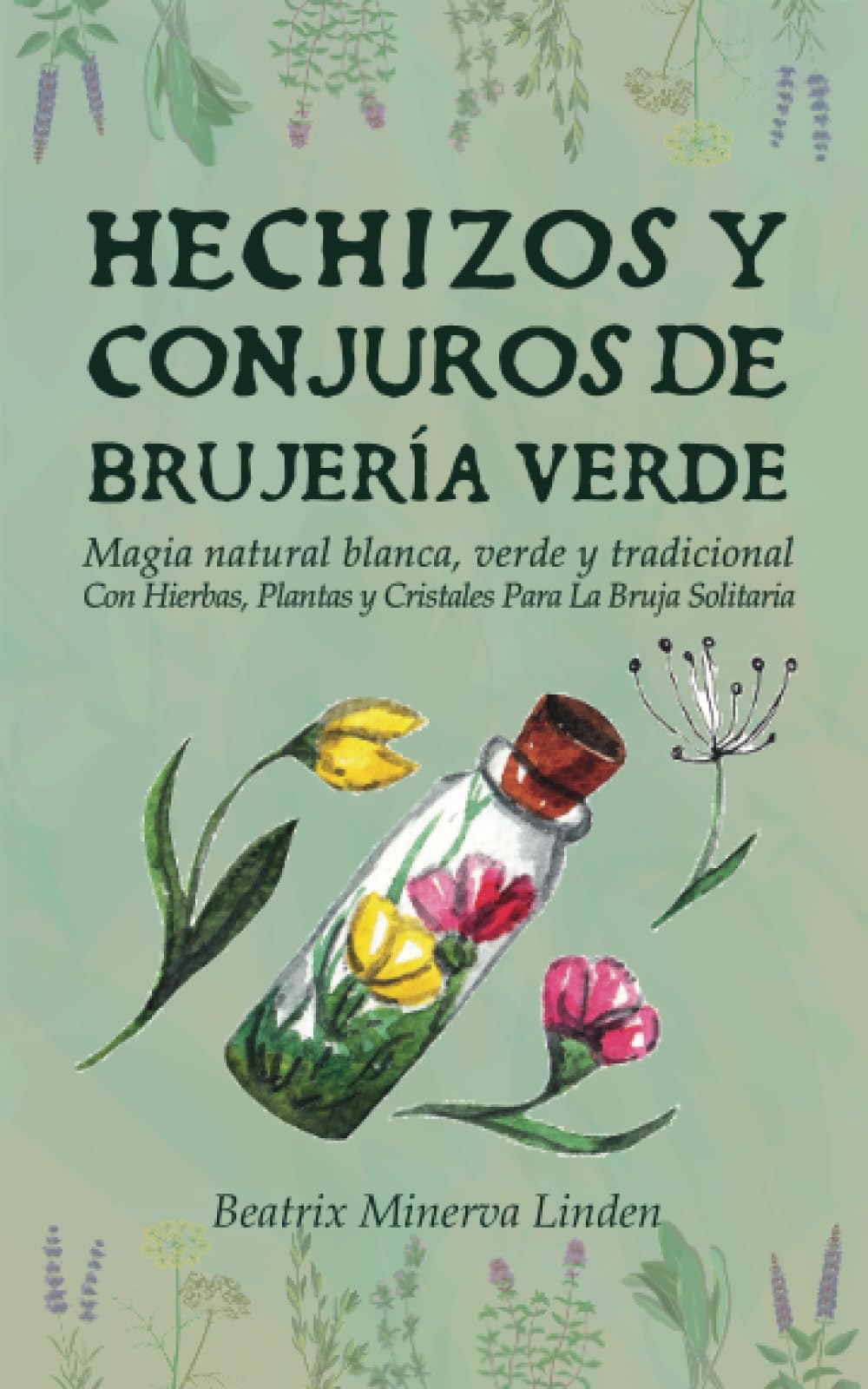 Libro: Hechizos y Conjuros de Brujería Verde: Magia Natural Blanca, Verde y Tradicional con Hierbas, Plantas y Cristales Para la Bruja Solitaria (Magia Natural y Manifestación)