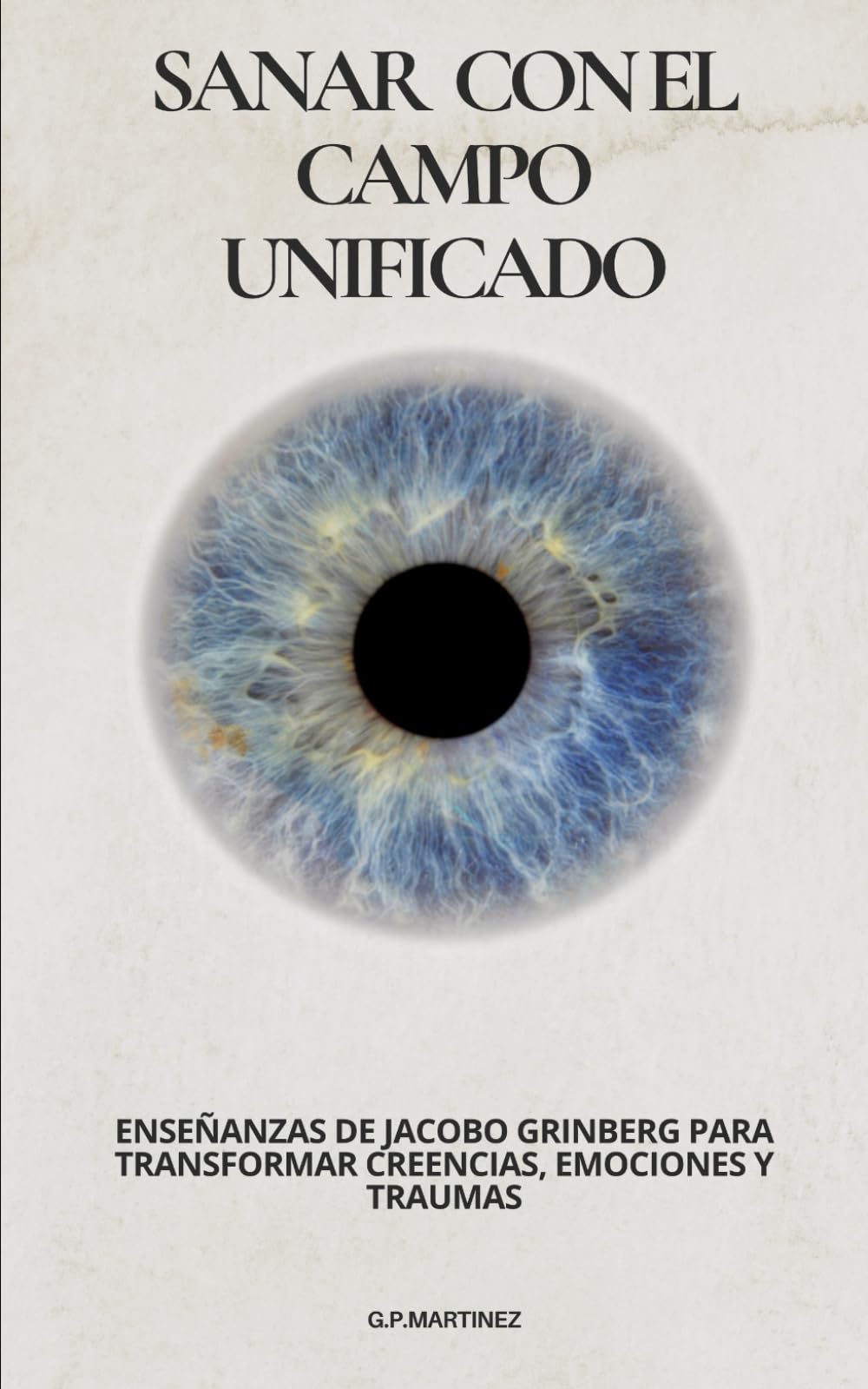 Libro: Sanar con el Campo Unificado: Enseñanzas de Jacobo Grinberg para Transformar Creencias, Emociones y Traumas