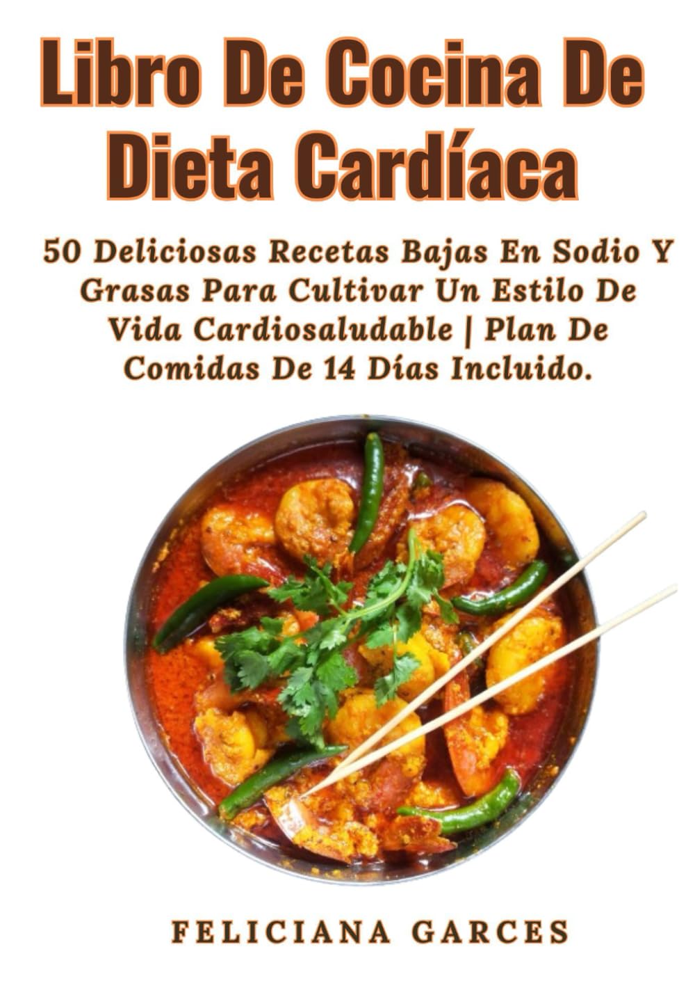 Libro De Cocina De Dieta Cardíaca: 50 Deliciosas Recetas Bajas En Sodio Y Grasas Para Cultivar Un Estilo De Vida Cardiosaludable | Plan De Comidas De 14 Días Incluido.