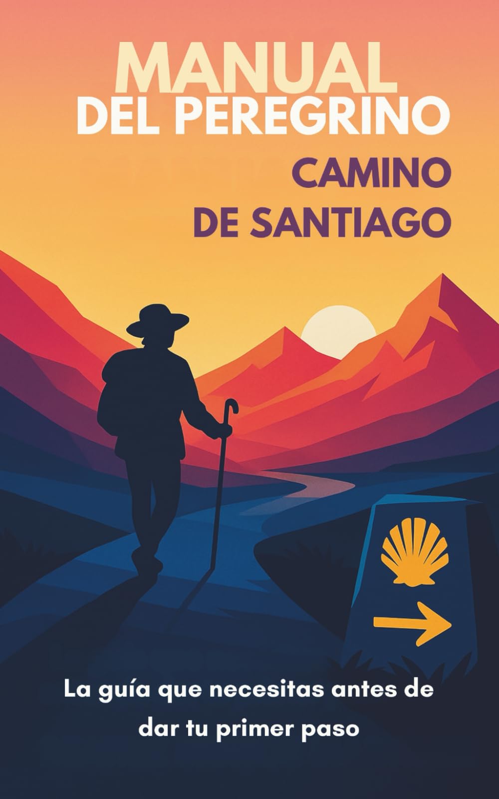 Manual del Peregrino para el Camino de Santiago: Cómo preparar tu cuerpo, tu mochila y tu mente para vivir de verdad el Camino de Santiago