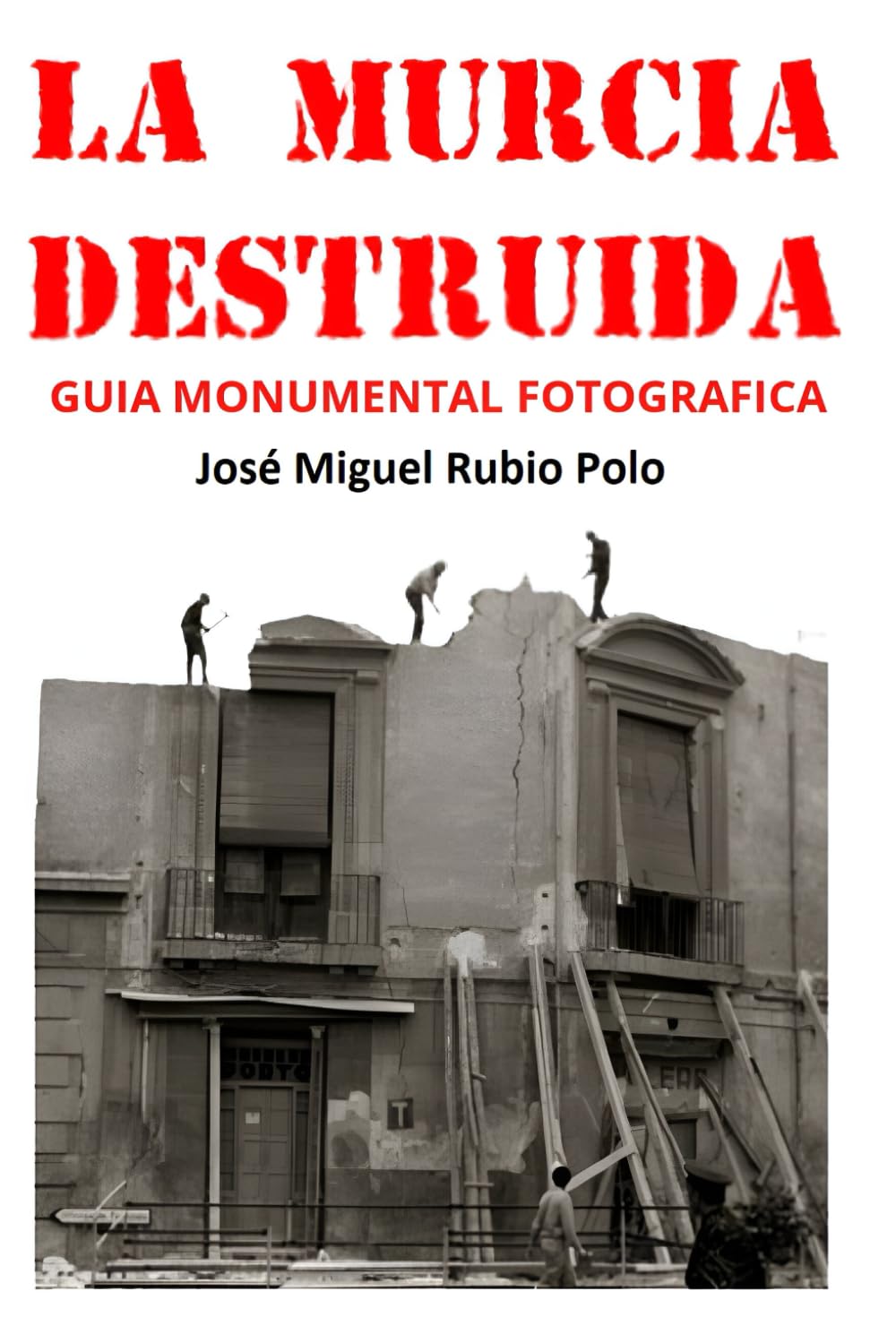 Libro: LA MURCIA DESTRUIDA: Guía Monumental Fotográfica