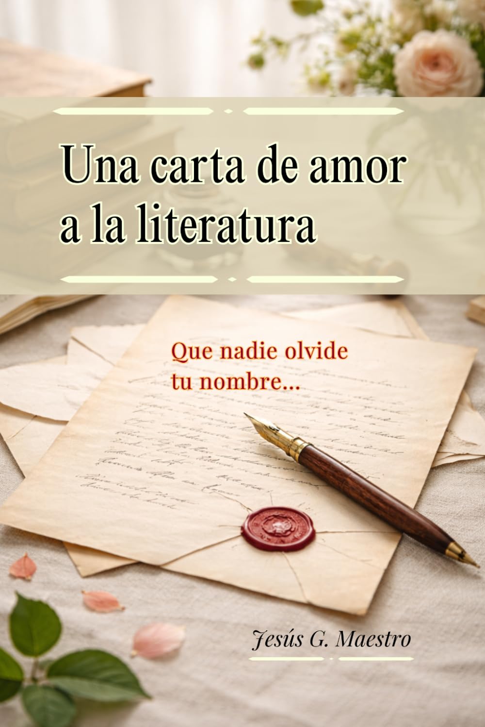 Libro: Una carta de amor a la literatura: Que nadie olvide tu nombre