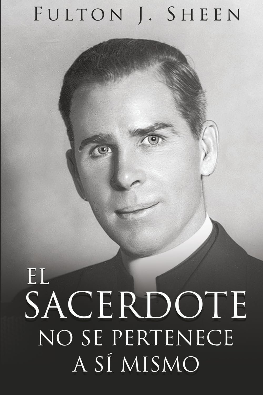 Libro: EL SACERDOTE NO ES SUYO: Convirtiéndose en el Padre, Dios te ha llamado a ser.