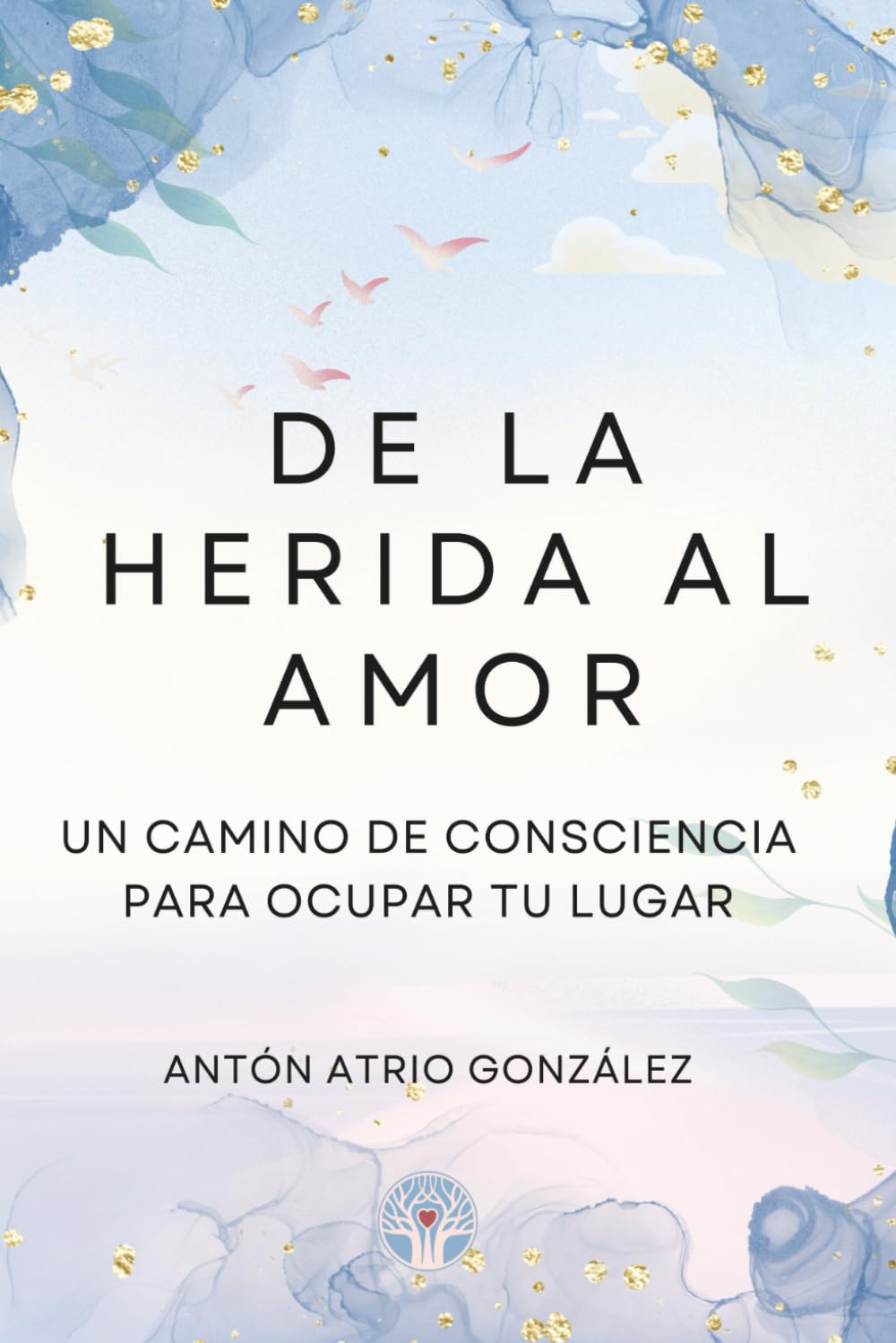 Libro: DE LA HERIDA AL AMOR: UN CAMINO DE CONSCIENCIA PARA OCUPAR TU LUGAR (Spanish Edition)