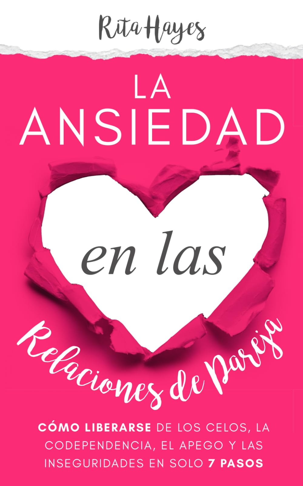 Libro: La ansiedad en las relaciones de pareja: Cómo liberarse de los celos, la codependencia, el apego y las inseguridades en solo 7 pasos (Rita Hayes Español) (Spanish Edition)