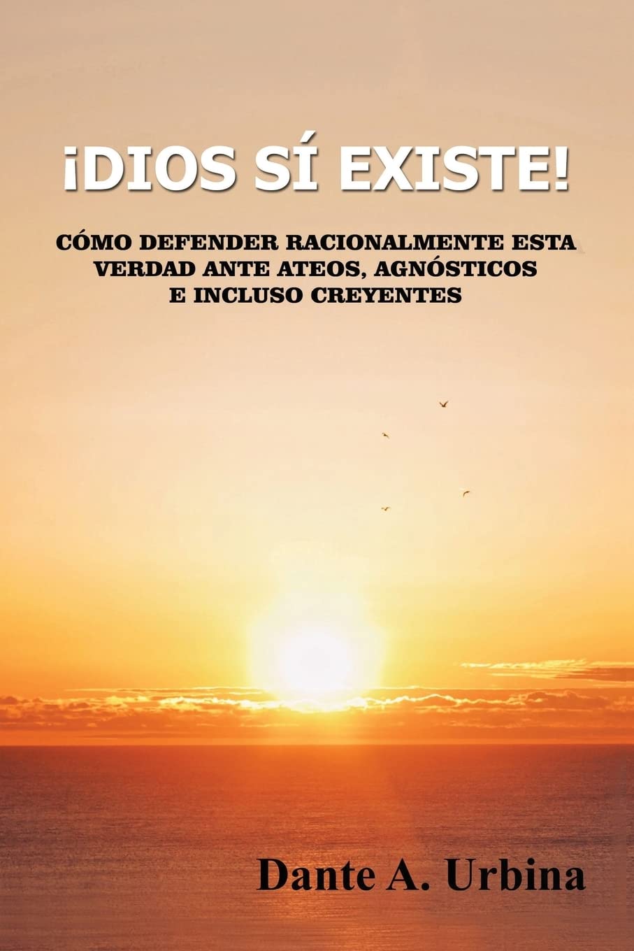 Libro: ¡Dios sí existe!: Cómo defender racionalmente esta verdad ante ateos, agnósticos e incluso creyentes (Spanish Edition)
