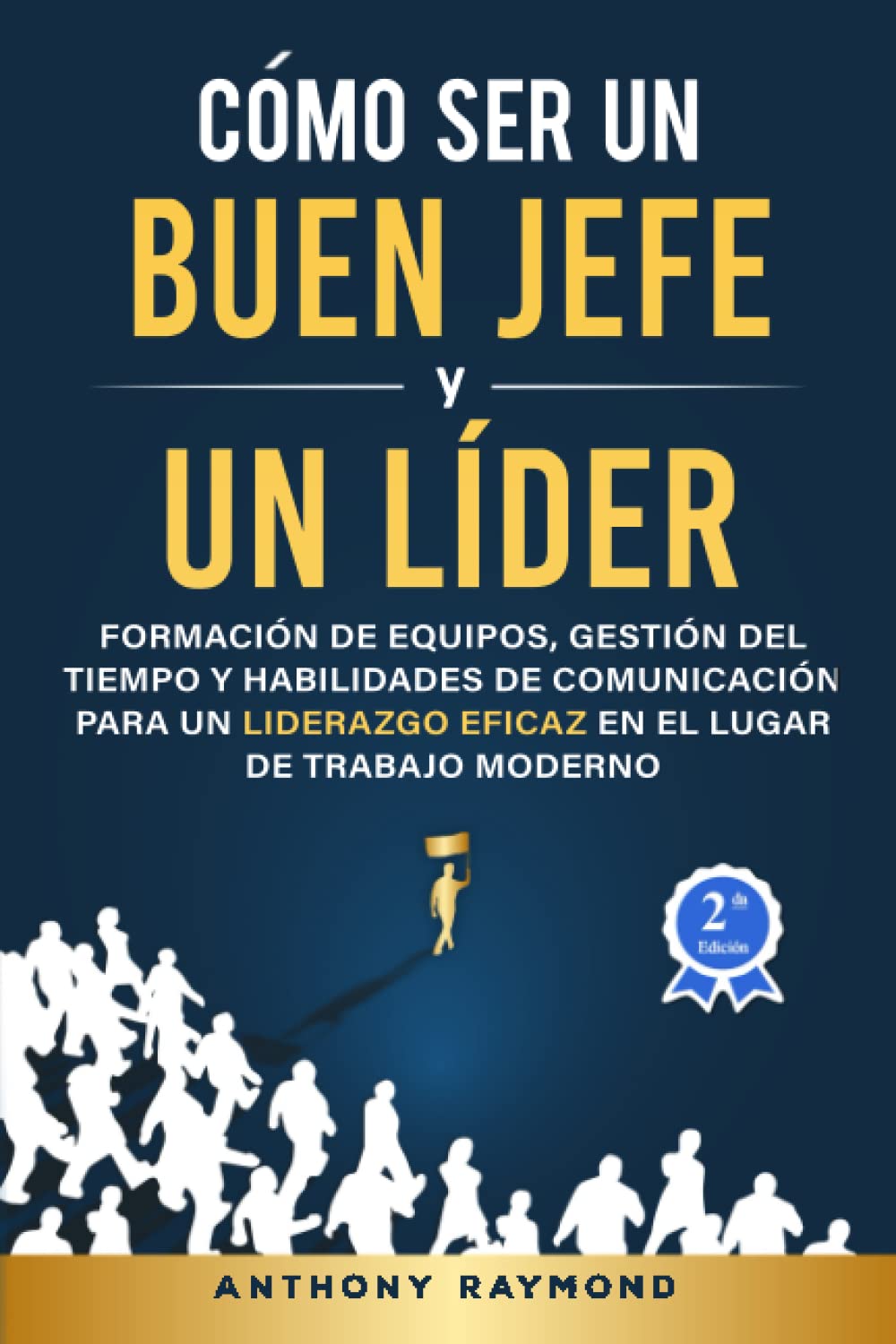 Libro: Cómo Ser un Buen Jefe y un Líder: Formación de Equipos, Gestión del Tiempo y Habilidades de Comunicación para un Liderazgo Eficaz en el Lugar de Trabajo Moderno