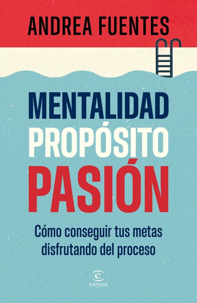 Mentalidad, propósito, pasión: Cómo conseguir tus metas disfrutando del proceso (Espasa Autoayuda)
