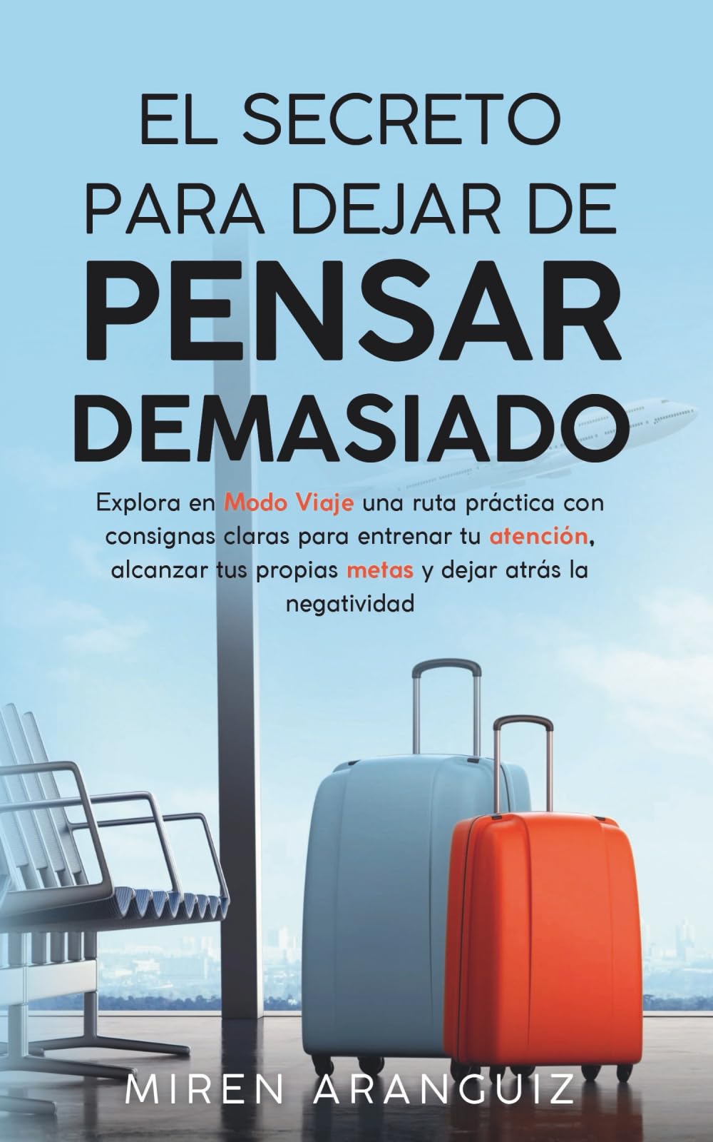 Libro: El secreto para dejar de pensar demasiado: Explora en Modo Viaje una ruta práctica con consignas claras para entrenar tu atención, alcanzar tus ... dejar atrás la negatividad (Spanish Edition)