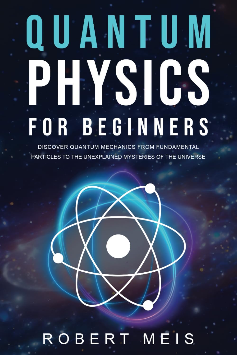 Libro: Quantum Physics for Beginners: Discover Quantum Mechanics from Fundamental Particles to the Unexplained Mysteries of the Universe