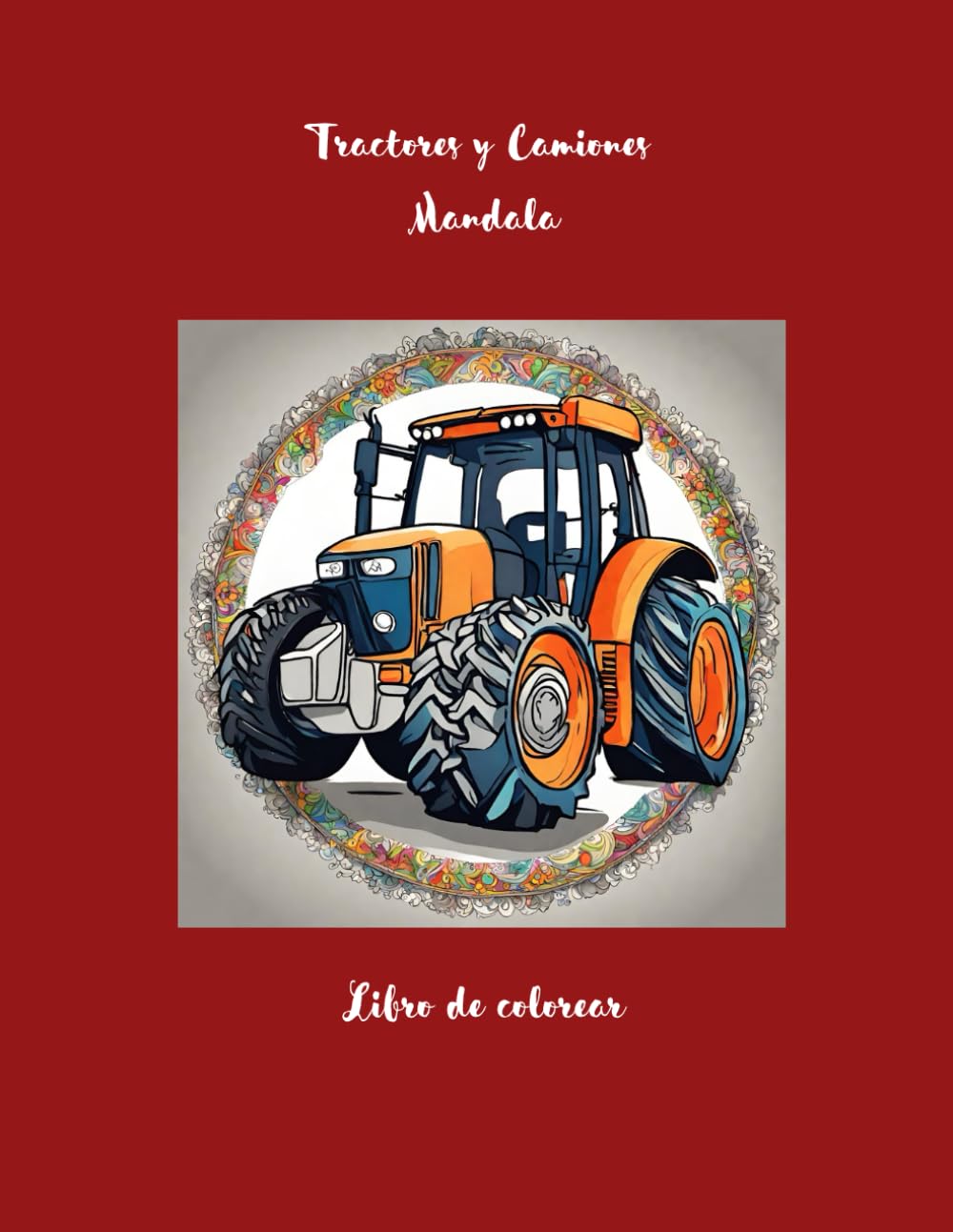 Libro: Tractores y Camiones Mandala Libro de colorear: Un mundo de creatividad 51 imágenes para todas las edades