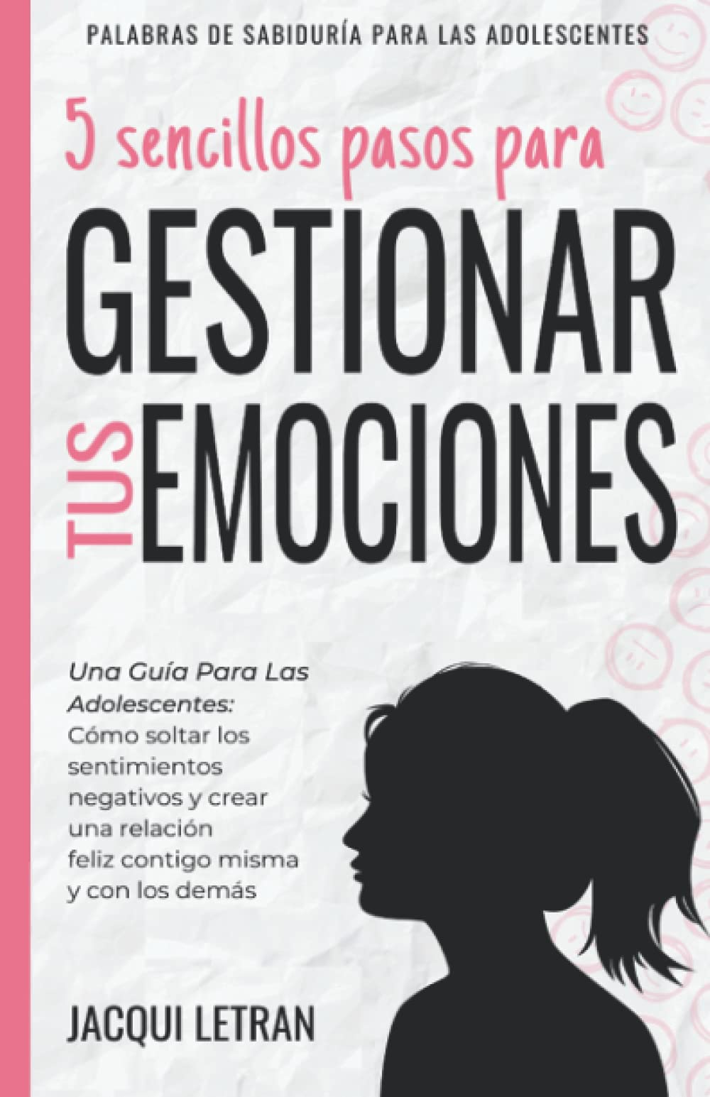 Libro: 5 sencillos pasos para gestionar tus emociones: Una guía para las adolescentes: Cómo soltar los sentimientos negativos y crear una relación feliz ... (Palabras de Sabiduría Para los Adolescentes)