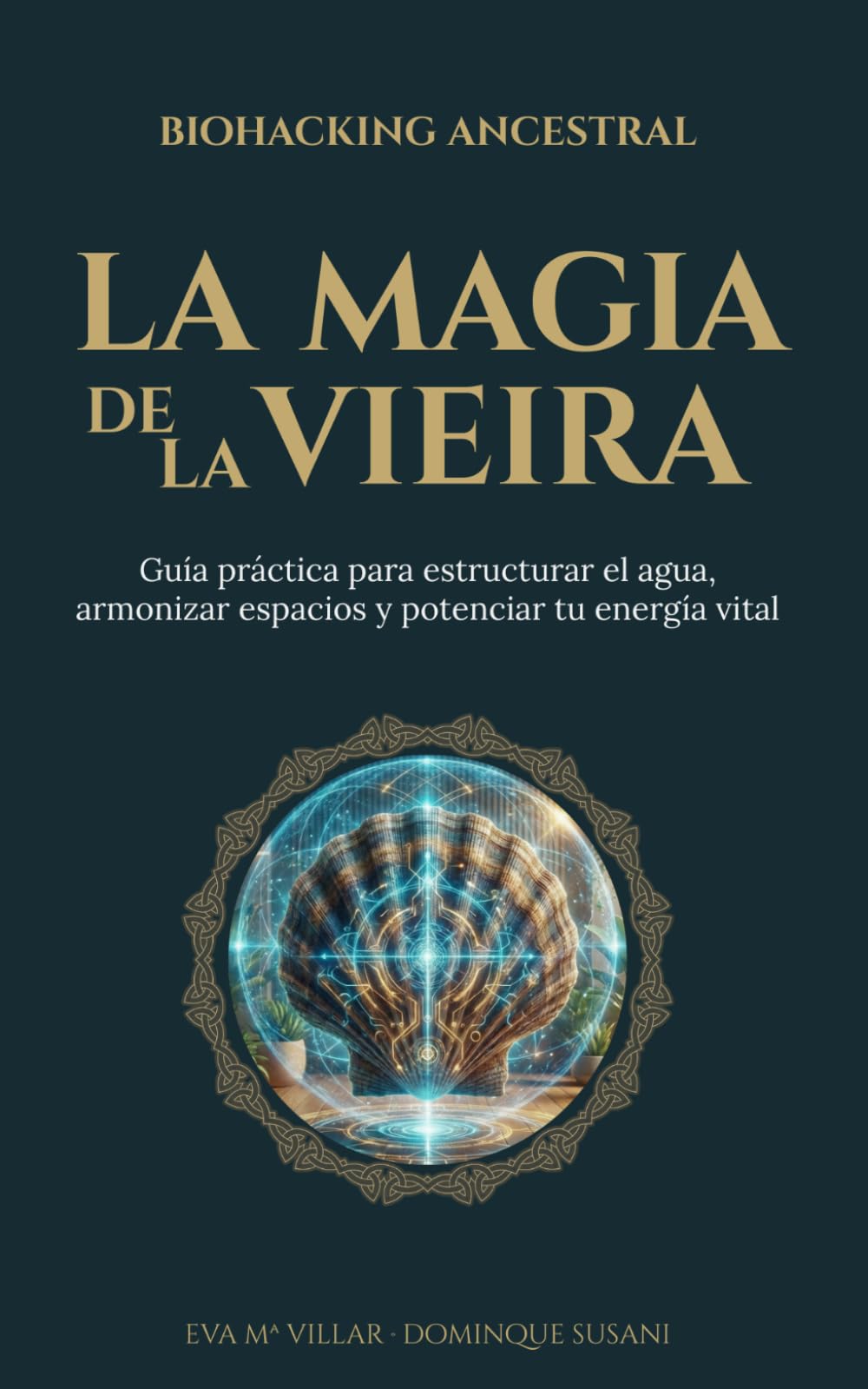 Libro: La magia de la vieira. Biohacking ancestral: Guía práctica para estructurar el agua, armonizar espacios y potenciar tu energía vital (Spanish Edition)