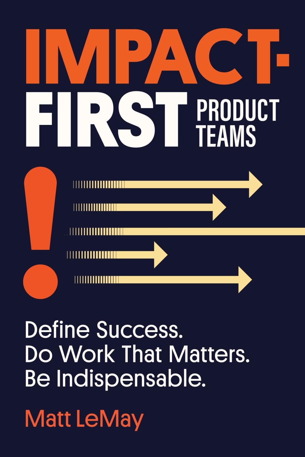 Libro: Impact-first Product Teams: Define Success. Do Work That Matters. Be Indispensable.
