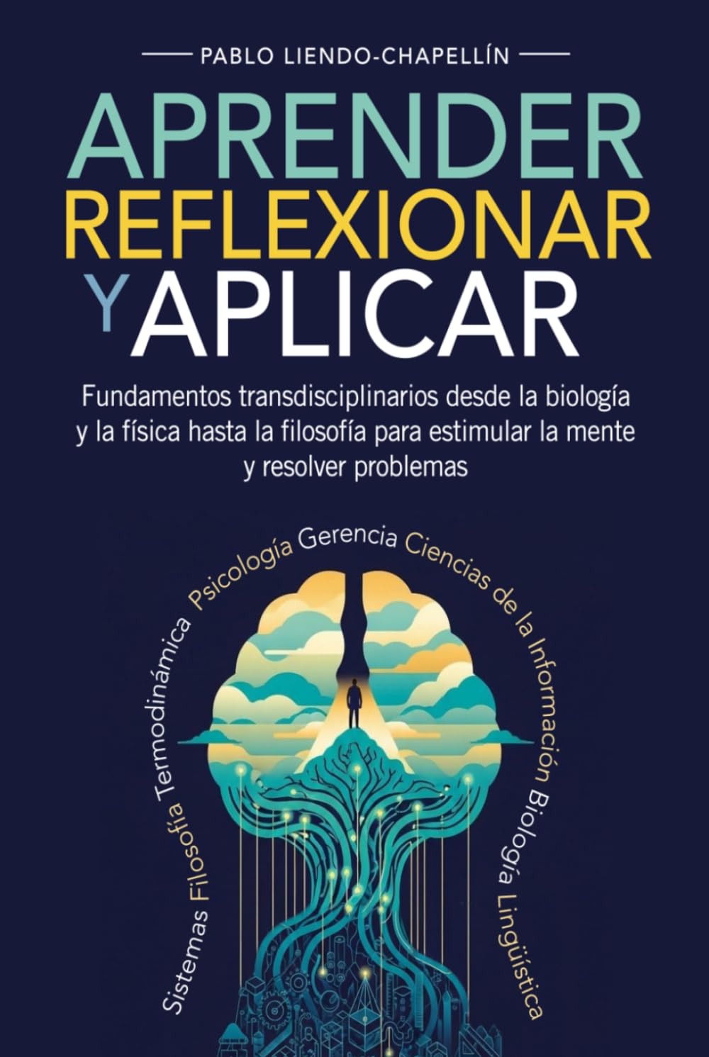 Libro: Aprender, Reflexionar y Aplicar: Fundamentos transdisciplinarios desde la biología y la física hasta la filosofía para estimular la mente y resolver problemas (Spanish Edition)