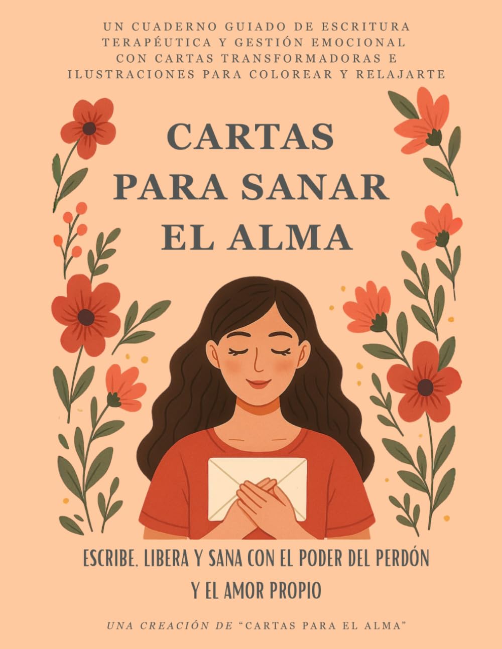 Libro: Cartas Para Sanar El Alma: Escribe, Libera y Sana con el Poder del Perdón y el Amor Propio: Un cuaderno guiado de escritura terapéutica y gestión ... para colorear y relajarte (Spanish Edition)
