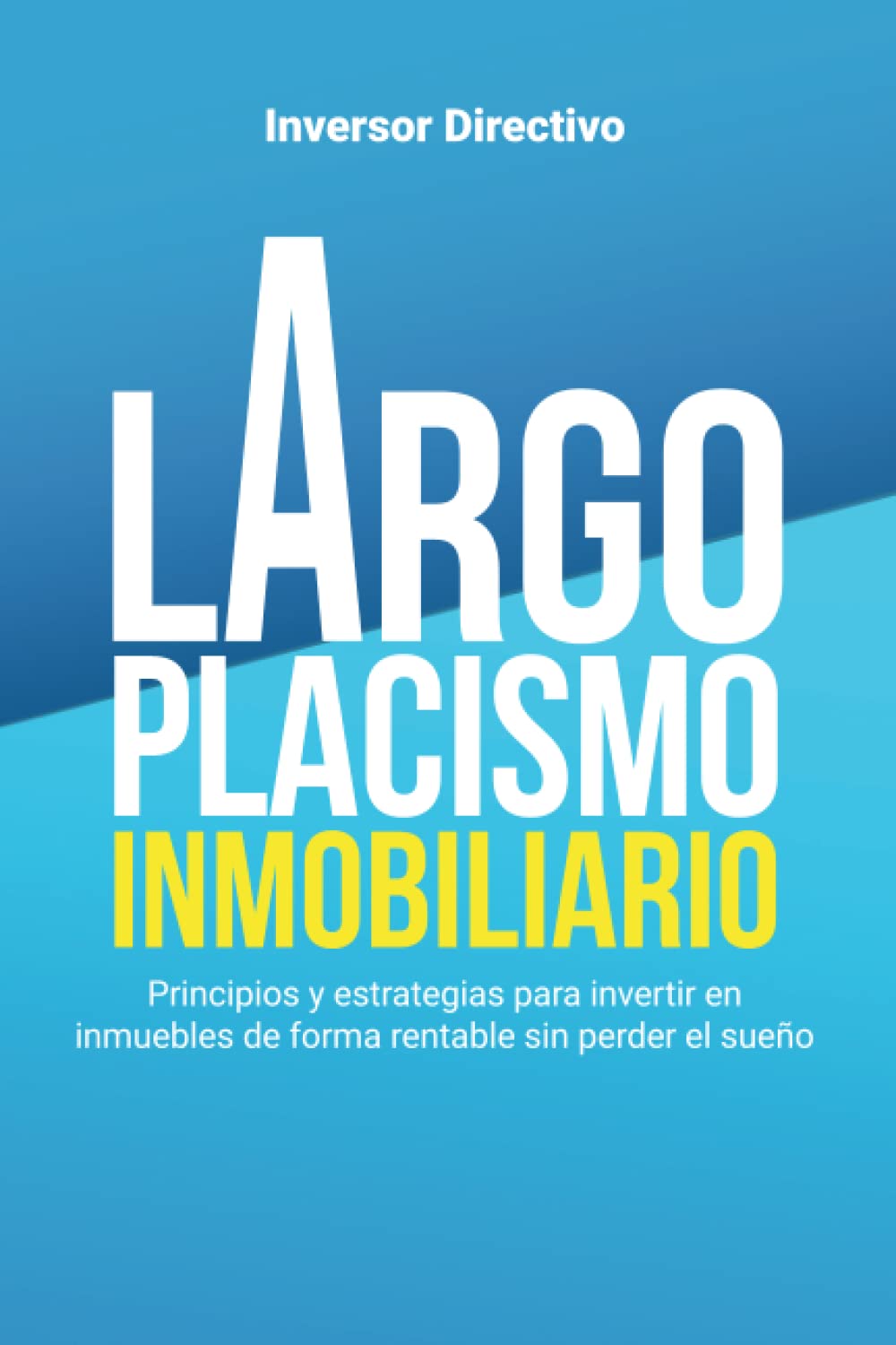 Libro: Largoplacismo Inmobiliario: Principios y estrategias para invertir en inmuebles de forma rentable sin perder el sueño (Inversión)