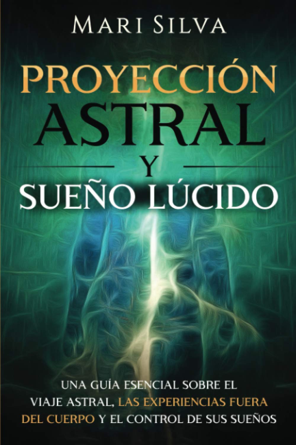 Libro: Proyección astral y sueño lúcido: Una guía esencial sobre el viaje astral, las experiencias fuera del cuerpo y el control de sus sueños (Habilidades espirituales)