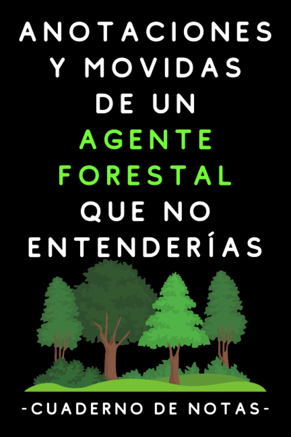 Libro: Anotaciones Y Movidas De Un Agente Forestal Que No Entenderías: Cuaderno De Notas Para Agentes Forestales (Spanish Edition)