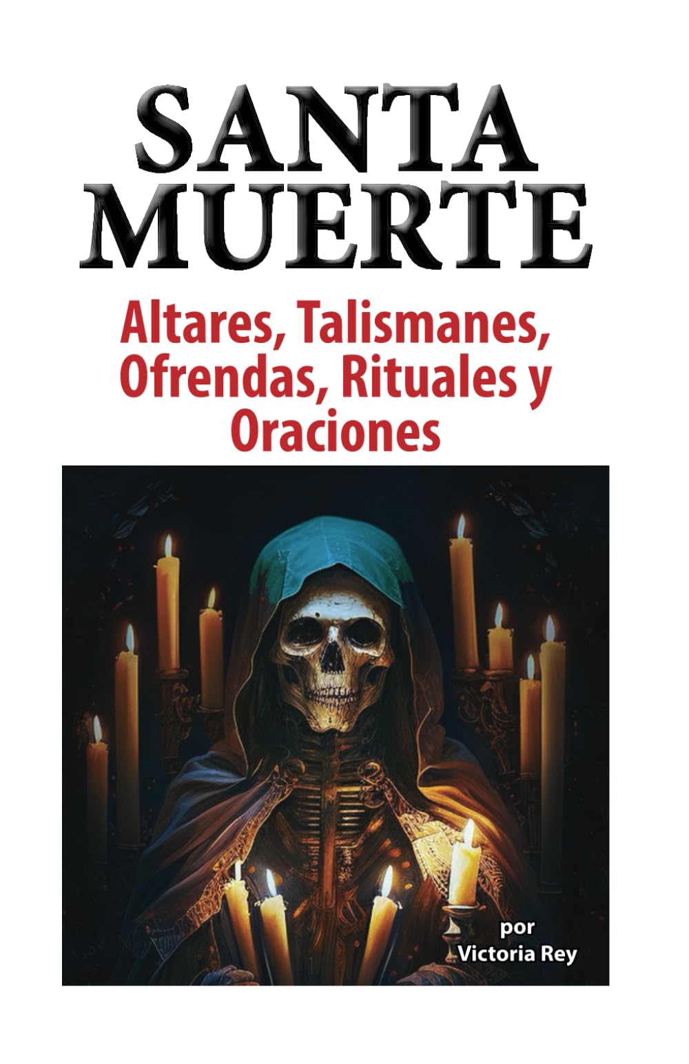 Libro: Altares, Talismanes, Ofrendas, Rituales y Oraciones a la Santa Muerte: Incluye Instrucciones DYI Para Hacer Tus Propios Talismanes Sagrados