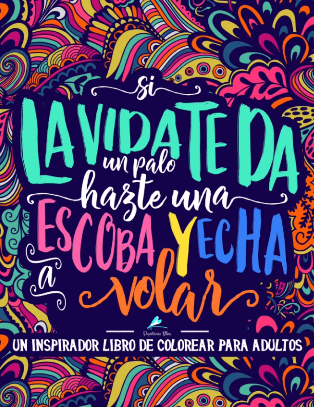 Libro: Un inspirador libro de colorear para adultos: Si la vida te da un palo, hazte una escoba y echa a volar