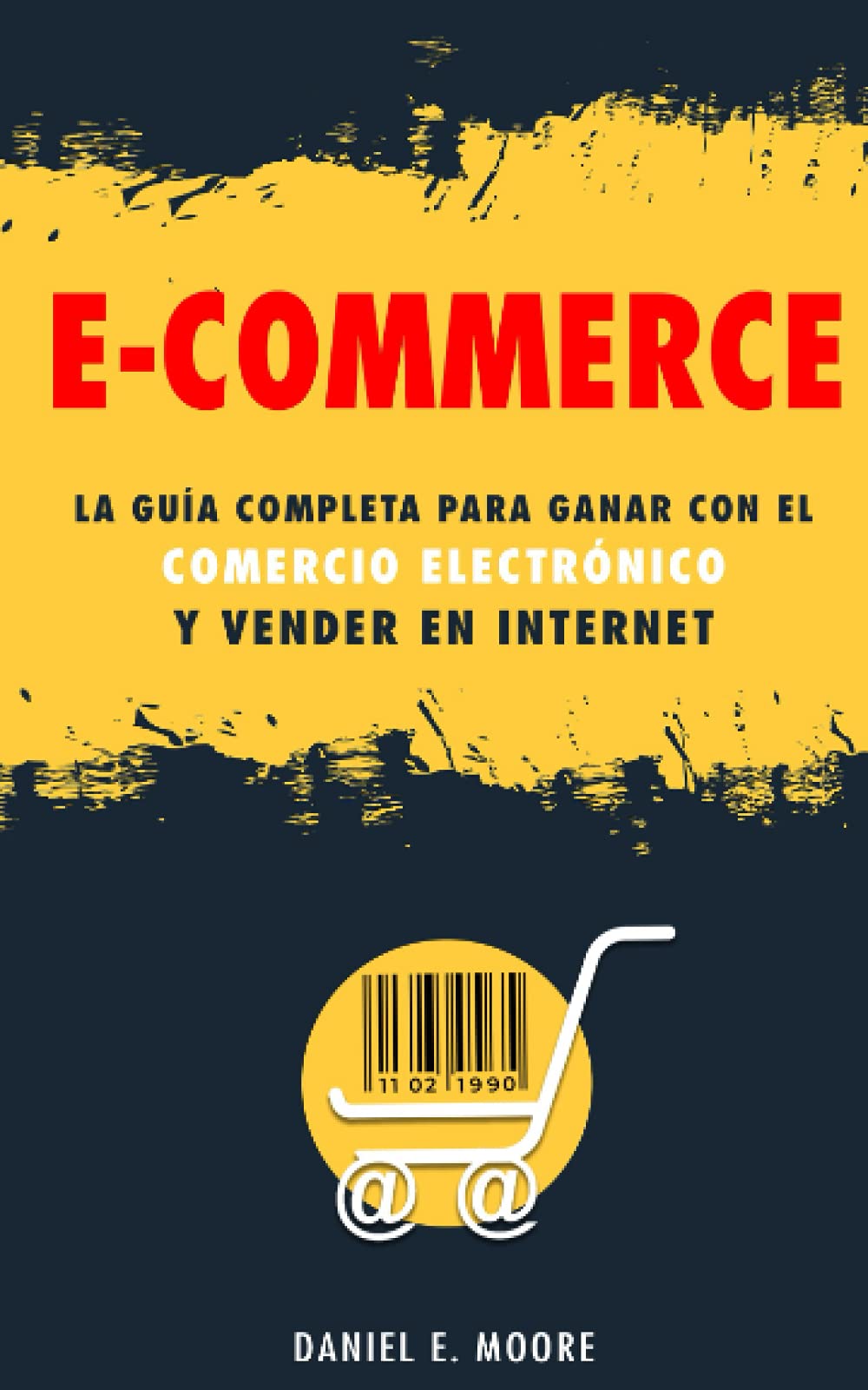 Libro: E-COMMERCE: La guía completa para ganar con el comercio electrónico y vender en Internet. Descubre todos los secretos del negocio online para vender con web marketing e invertir en dropshipping.