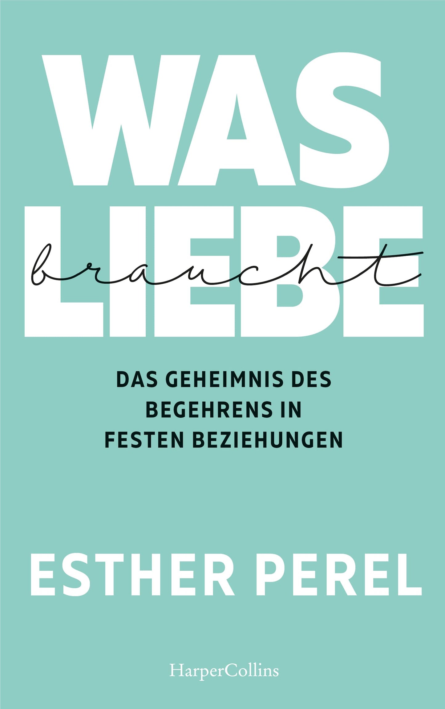 Libro: Was Liebe braucht. Das Geheimnis des Begehrens in festen Beziehungen: SPIEGEL-Bestseller| 'Esther Perel hat Paartherapie salonfähig gemacht.' The ... unsere Lust und Leidenschaft lebendig halten