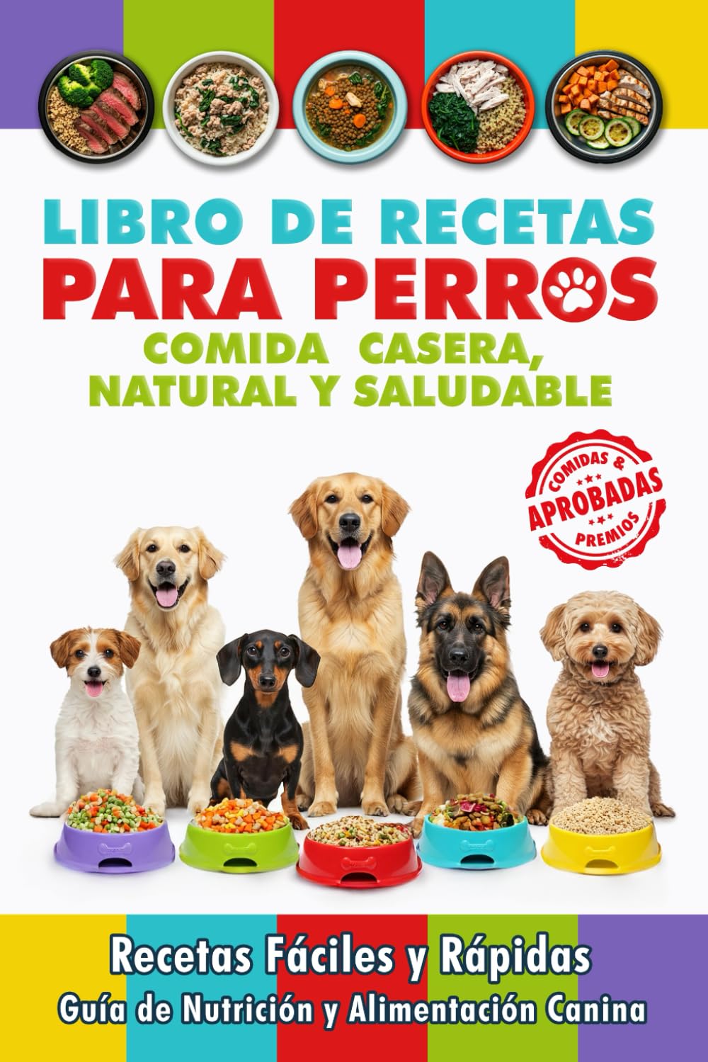 Libro de Recetas para Perros, Comida Casera, Natural y Saludable: Recetas Fáciles y Rápidas, Comidas Completas, Premios y Golosinas. Guía de Nutrición ... Dog Food / Cocina Casera para Perros)