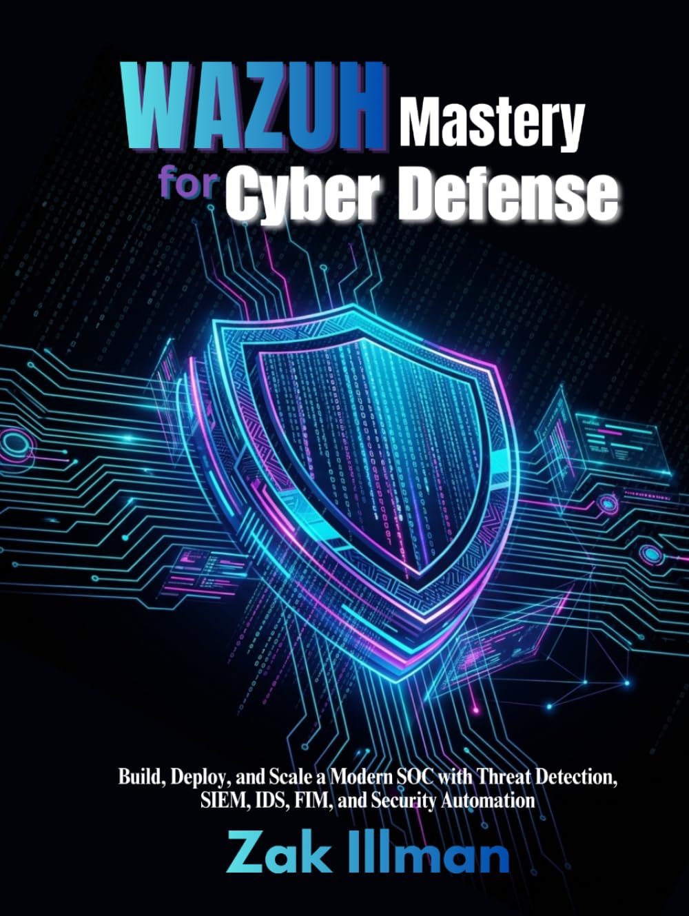 Libro: Wazuh Mastery for Cyber Defense: Build, Deploy, and Scale a Modern SOC with Threat Detection, SIEM, IDS, FIM, and Security Automation