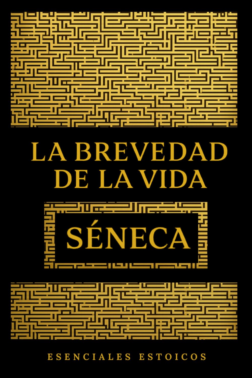 LA BREVEDAD DE LA VIDA - SÉNECA: Un clásico imprescindible del estoicismo sobre el tiempo, la vida y el arte de vivir con sentido (ESENCIALES ESTOICOS)