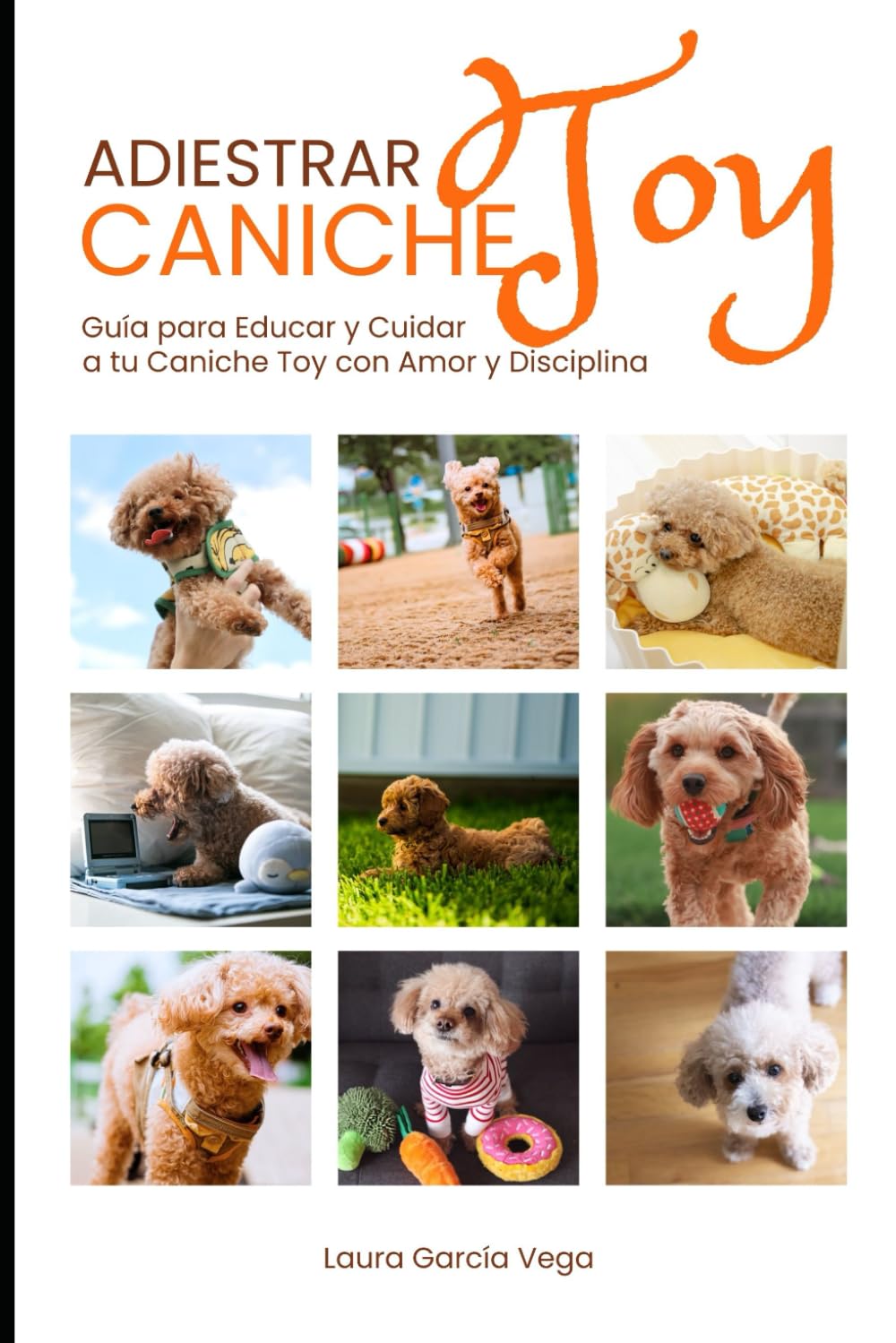 Libro: Adiestrar Caniche Toy: Guía para Educar y Cuidar a tu Caniche Toy con Amor y Disciplina (Todo para Tu Mejor Amigo)