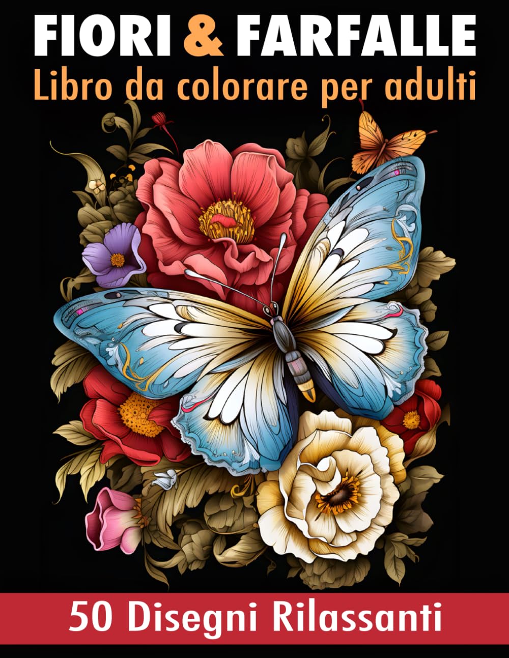 Libro: Fiori e Farfalle Libro da Colorare per Adulti: 50 disegni unici di fiori e farfalle. Un passatempo creativo per rilassarsi, alleviare lo stress e stimolare la creatività