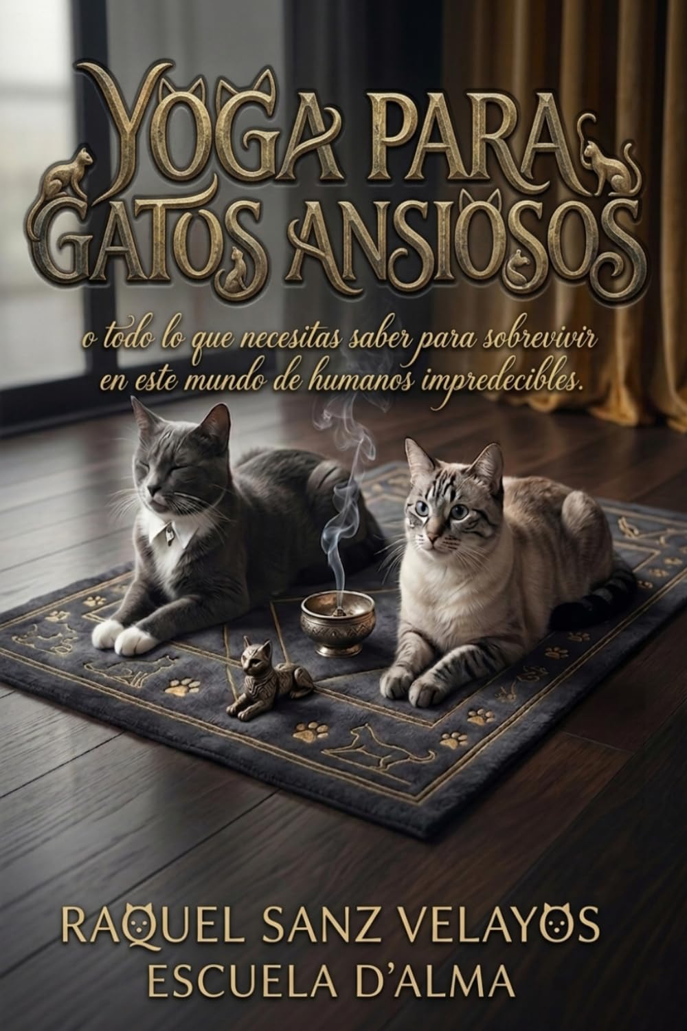 Yoga para Gatos Ansiosos: O: Todo lo que necesitas saber para sobrevivir en este mundo de humanos impredecibles