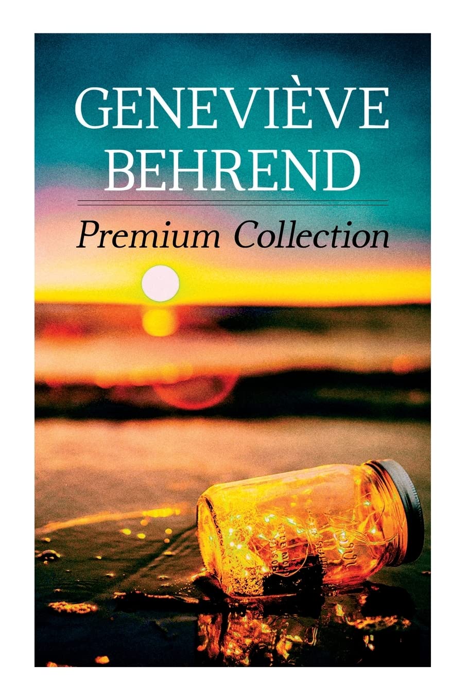 Libro: Geneviève Behrend - Premium Collection: Your Invisible Power, How to Live Life and Love it, Attaining Your Heart's Desire