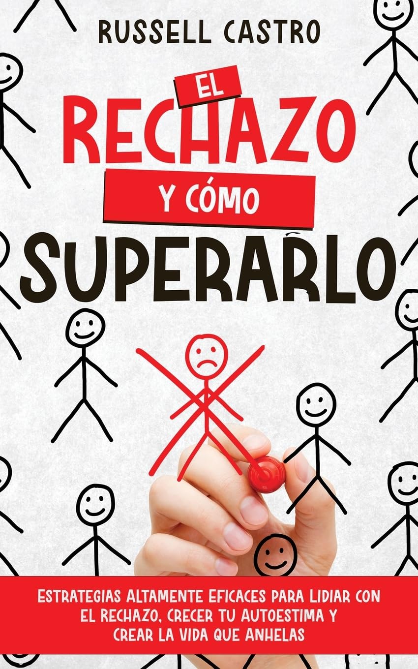 Libro: El Rechazo y Cómo Superarlo: Estrategias Altamente Eficaces para Lidiar con el Rechazo, Crecer tu Autoestima y Crear la Vida que Anhelas (Spanish Edition)